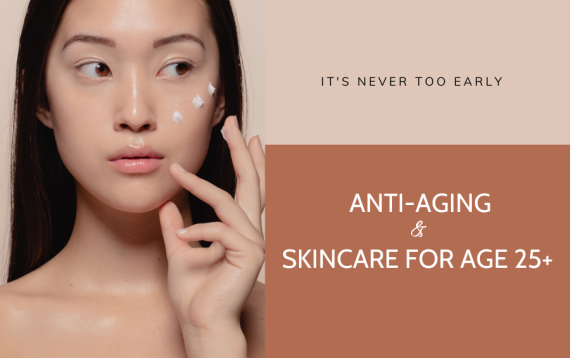  ANTI-AGING & SKINCARE FOR AGE 25+ – IT'S NEVER TOO EARLY TO START 